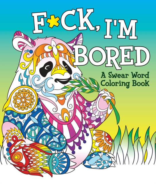 F*ck, I'm Bored : A Swear Word Coloring Book, Paperback / softback Book