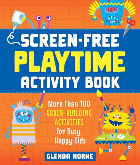 Screen-Free Playtime Activity Book : More Than 100 Brain-Building Activities for Busy, Happy Kids, Paperback / softback Book