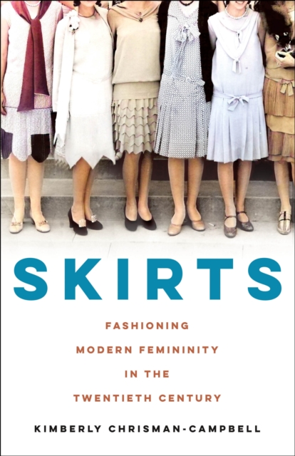 Skirts : Fashioning Modern Femininity in the Twentieth Century, Hardback Book