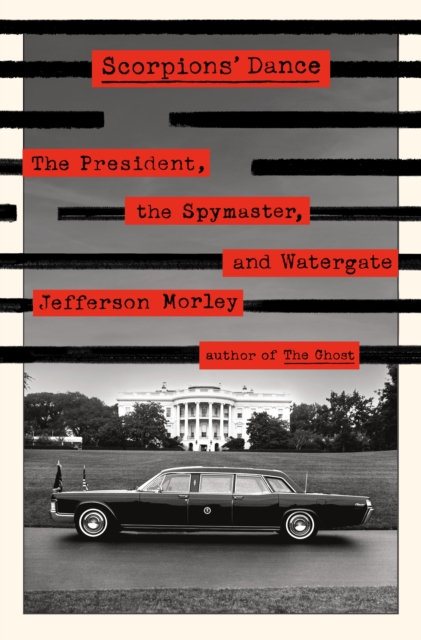 Scorpions' Dance : The President, the Spymaster, and Watergate, Hardback Book