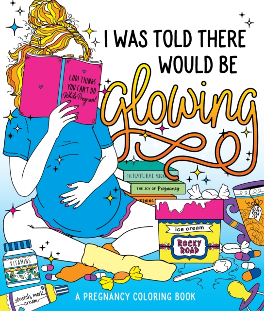 I Was Told There Would Be Glowing : A Pregnancy Coloring Book, Paperback / softback Book