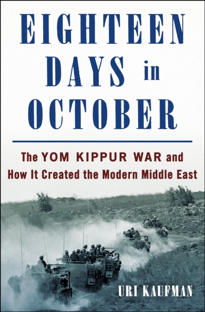 Eighteen Days in October : The Yom Kippur War and How It Created the Modern Middle East, Hardback Book