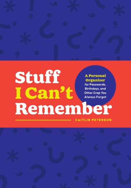 Stuff I Can't Remember : A Personal Organizer for Passwords, Birthdays, and Other Crap You Always Forget, Paperback / softback Book