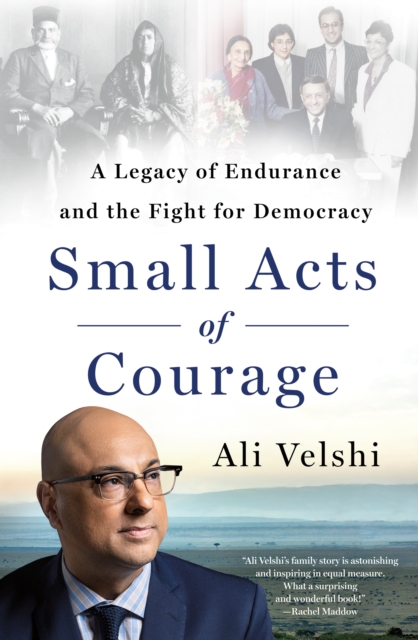 Small Acts of Courage : A Legacy of Endurance and the Fight for Democracy, Hardback Book