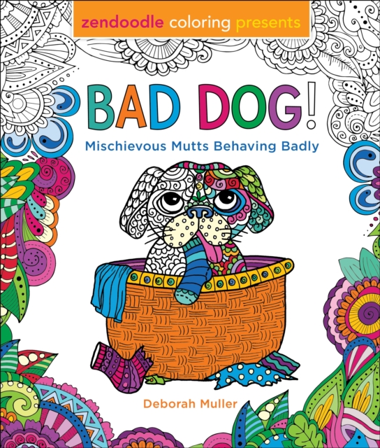 Zendoodle Coloring Presents Bad Dog! : Mischievous Mutts Behaving Badly, Paperback Book