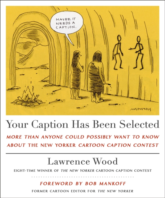 Your Caption Has Been Selected : More Than Anyone Could Possibly Want to Know About The New Yorker Cartoon Caption Contest, Hardback Book