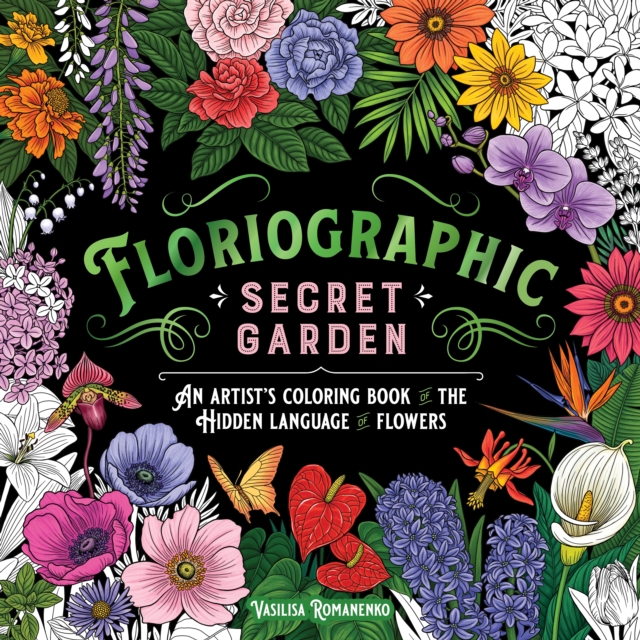 Floriographic: Secret Garden : An Artist’s Coloring Book of the Hidden Language of Flowers, Paperback / softback Book