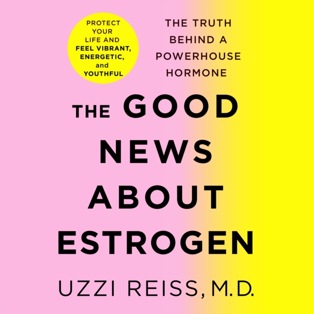 The Good News About Estrogen : The Truth Behind a Powerhouse Hormone, eAudiobook MP3 eaudioBook