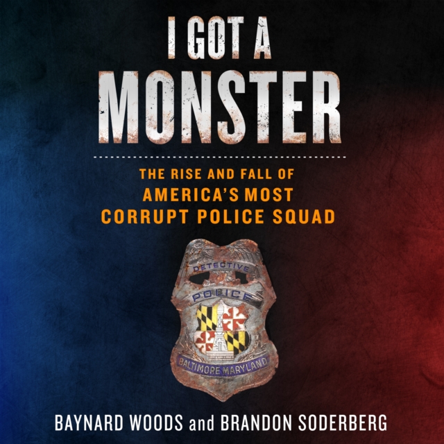I Got a Monster : The Rise and Fall of America's Most Corrupt Police Squad, eAudiobook MP3 eaudioBook