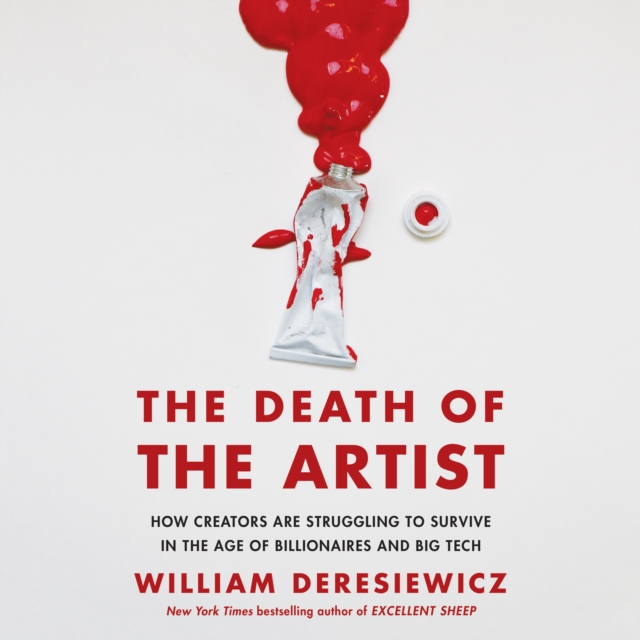 The Death of the Artist : How Creators Are Struggling to Survive in the Age of Billionaires and Big Tech, eAudiobook MP3 eaudioBook