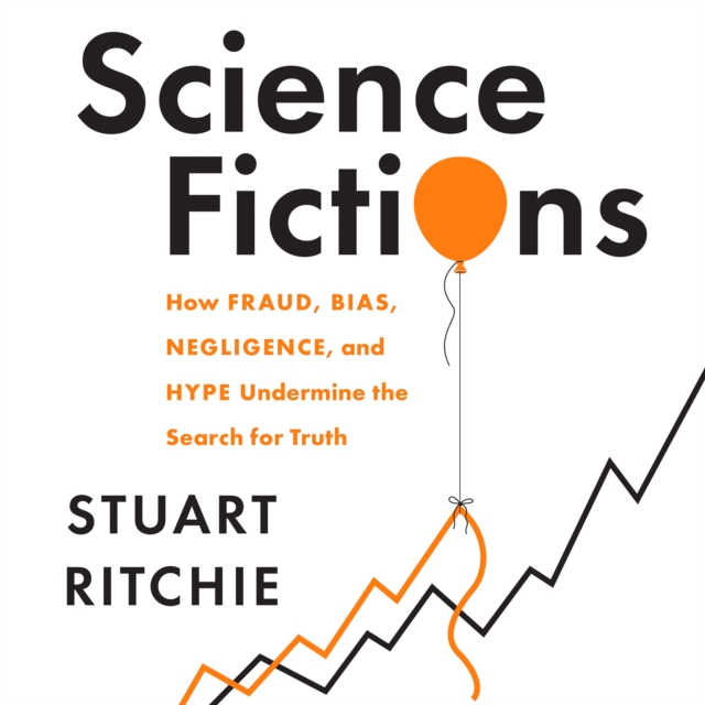 Science Fictions : How Fraud, Bias, Negligence, and Hype Undermine the Search for Truth, eAudiobook MP3 eaudioBook