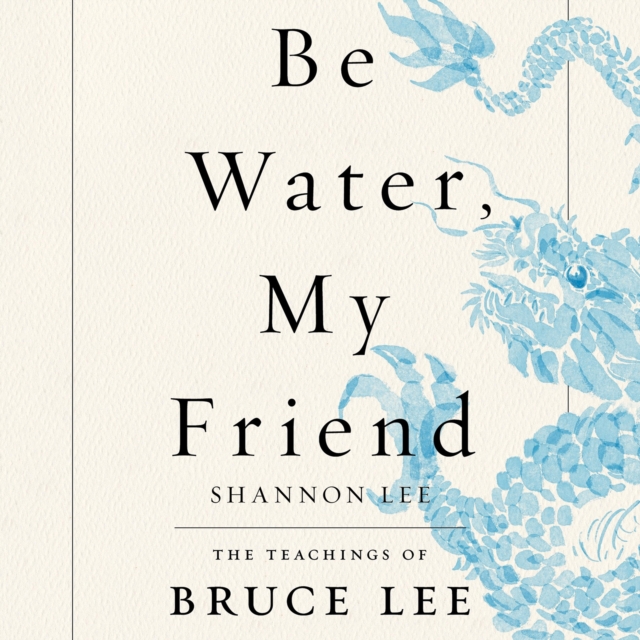 Be Water, My Friend : The Teachings of Bruce Lee, eAudiobook MP3 eaudioBook
