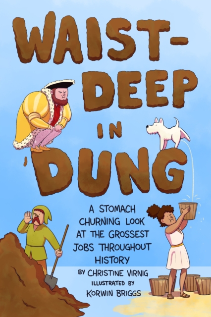 Waist-Deep in Dung : A Stomach-Churning Look at the Grossest Jobs Throughout History, Hardback Book