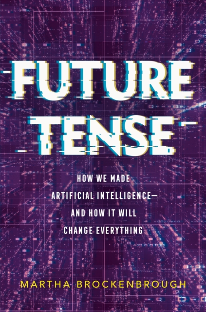 Future Tense : How We Made Artificial Intelligence—and How It Will Change Everything, Hardback Book