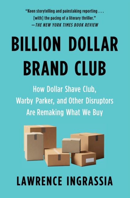 Billion Dollar Brand Club : How Dollar Shave Club, Warby Parker, and Other Disruptors Are Remaking What We Buy, Paperback / softback Book