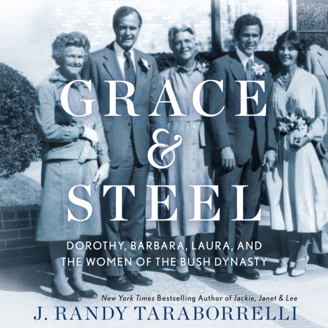 Grace & Steel : Dorothy, Barbara, Laura, and the Women of the Bush Dynasty, eAudiobook MP3 eaudioBook