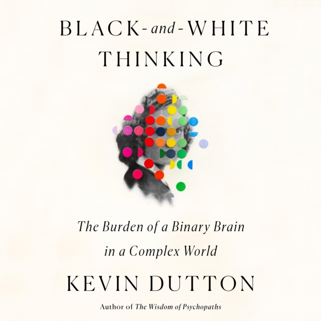 Black-and-White Thinking : The Burden of a Binary Brain in a Complex World, eAudiobook MP3 eaudioBook