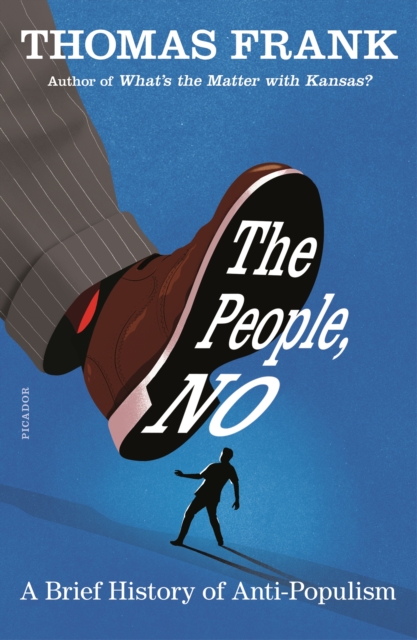 The People, No : A Brief History of Anti-Populism, Paperback / softback Book