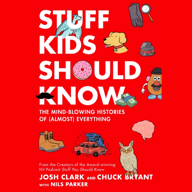 Stuff Kids Should Know : The Mind-Blowing Histories of (Almost) Everything, eAudiobook MP3 eaudioBook