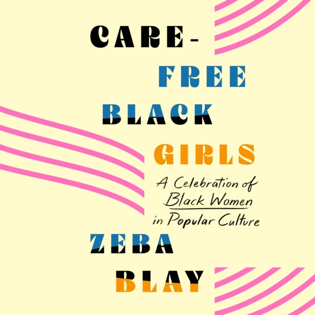 Carefree Black Girls : A Celebration of Black Women in Popular Culture, eAudiobook MP3 eaudioBook