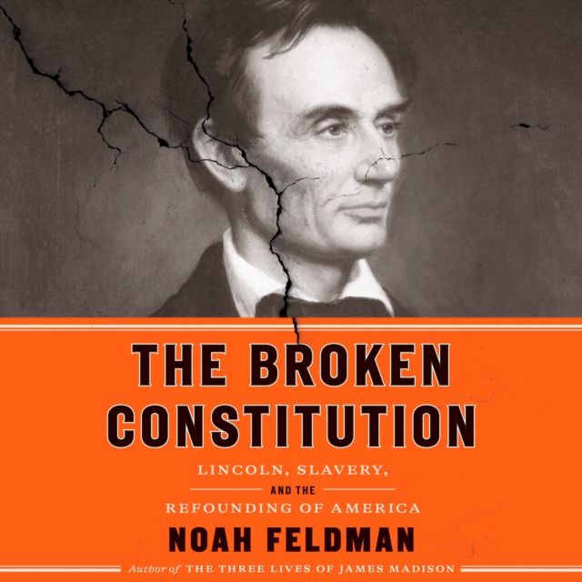 The Broken Constitution : Lincoln, Slavery, and the Refounding of America, eAudiobook MP3 eaudioBook
