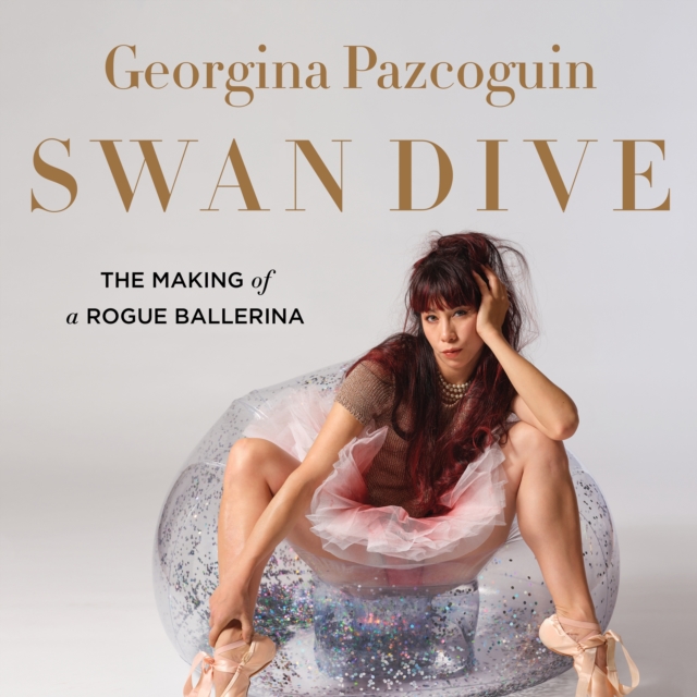 Swan Dive : The Making of a Rogue Ballerina, eAudiobook MP3 eaudioBook