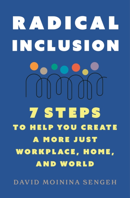 Radical Inclusion : Seven Steps to Help You Create a More Just Workplace, Home, and World, Paperback / softback Book