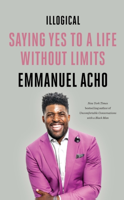 Illogical : Saying Yes to a Life Without Limits, Paperback / softback Book
