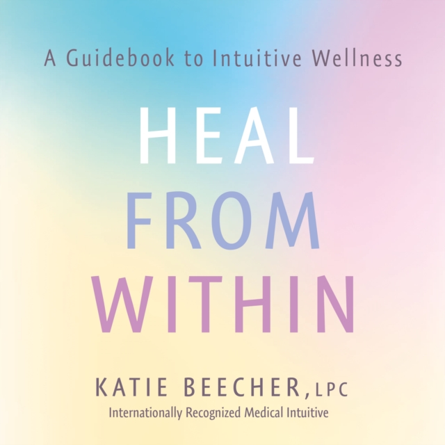 Heal from Within : A Guidebook to Intuitive Wellness, eAudiobook MP3 eaudioBook