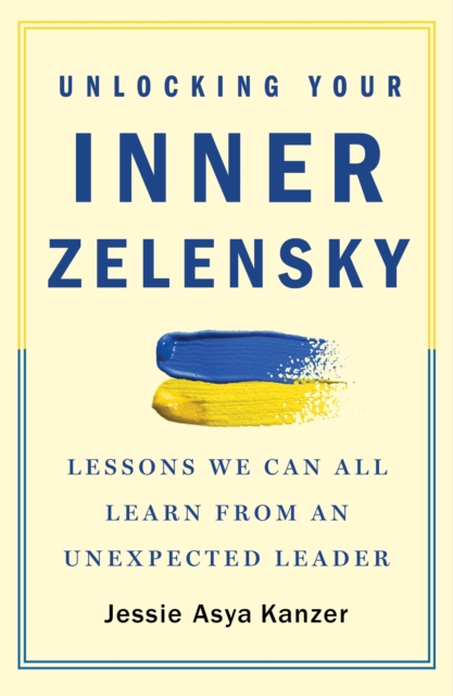 Unlocking Your Inner Zelensky : Lessons We Can All Learn from an Unexpected Leader, Paperback / softback Book