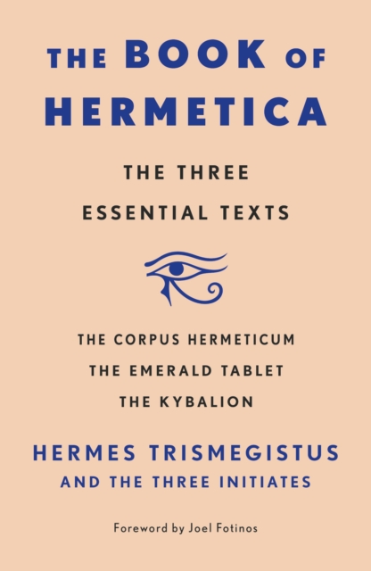 The Book of Hermetica : The Three Essential Texts: The Corpus Hermeticum, The Emerald Tablet, The Kybalion, Paperback / softback Book