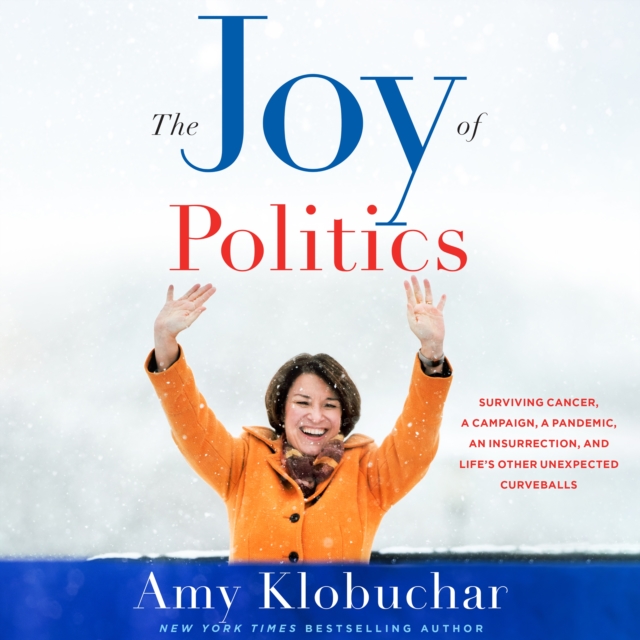 The Joy of Politics : Surviving Cancer, a Campaign, a Pandemic, an Insurrection, and Life's Other Unexpected Curveballs, eAudiobook MP3 eaudioBook