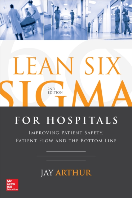 Lean Six Sigma for Hospitals: Improving Patient Safety, Patient Flow and the Bottom Line, Second Edition, EPUB eBook