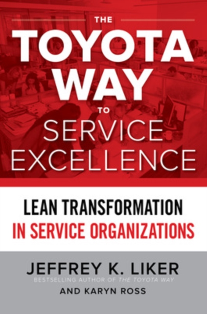 The Toyota Way to Service Excellence: Lean Transformation in Service Organizations, Hardback Book