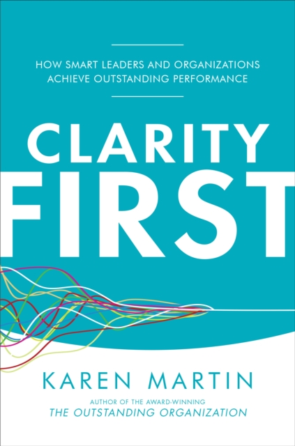 Clarity First: How Smart Leaders and Organizations Achieve Outstanding Performance, EPUB eBook