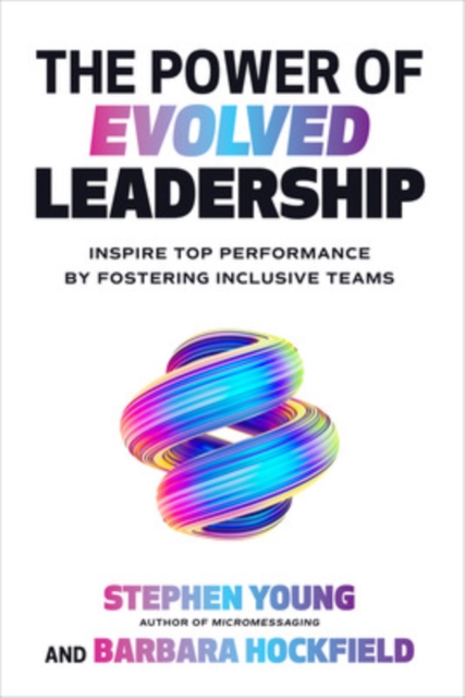 The Power of Evolved Leadership: Inspire Top Performance by Fostering Inclusive Teams, EPUB eBook