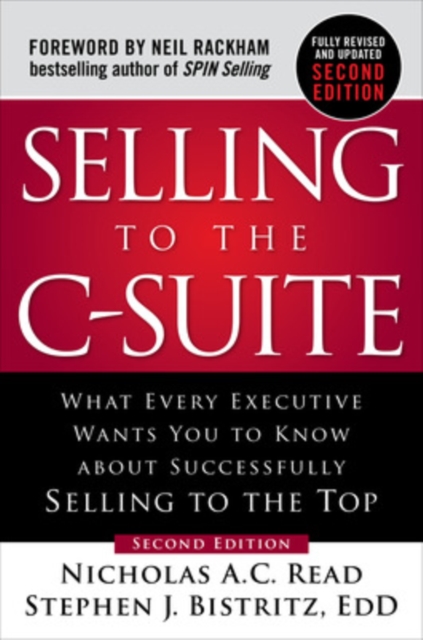Selling to the C-Suite, Second Edition:  What Every Executive Wants You to Know About Successfully Selling to the Top, Hardback Book
