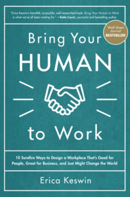 Bring Your Human to Work: 10 Surefire Ways to Design a Workplace That Is Good for People, Great for Business, and Just Might Change the World, Hardback Book