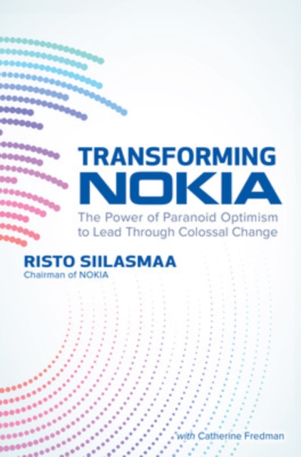 Transforming NOKIA: The Power of Paranoid Optimism to Lead Through Colossal Change, Hardback Book