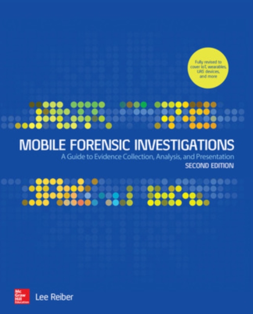 Mobile Forensic Investigations: A Guide to Evidence Collection, Analysis, and Presentation, Second Edition, Paperback / softback Book