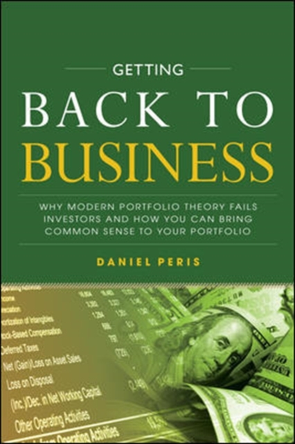 Getting Back to Business: Why Modern Portfolio Theory Fails Investors and How You Can Bring Common Sense to Your Portfolio, Hardback Book