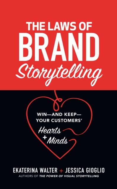 The Laws of Brand Storytelling: Win-and Keep-Your Customers' Hearts and Minds : Win-and Keep-Your Customers' Hearts and Minds, EPUB eBook