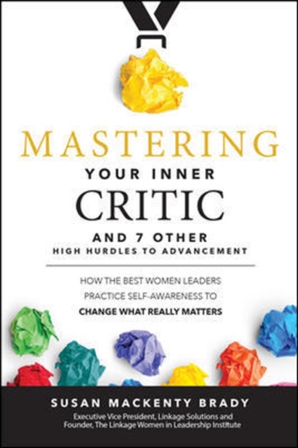 Mastering Your Inner Critic and 7 Other High Hurdles to Advancement: How the Best Women Leaders Practice Self-Awareness to Change What Really Matters, Hardback Book