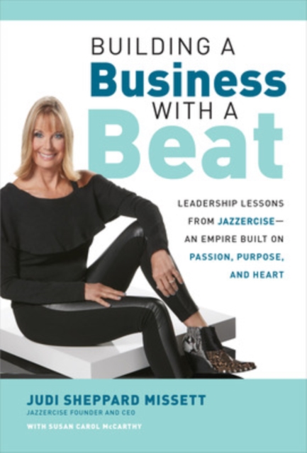 Building a Business with a Beat: Leadership Lessons from Jazzercise-An Empire Built on Passion, Purpose, and Heart, Hardback Book