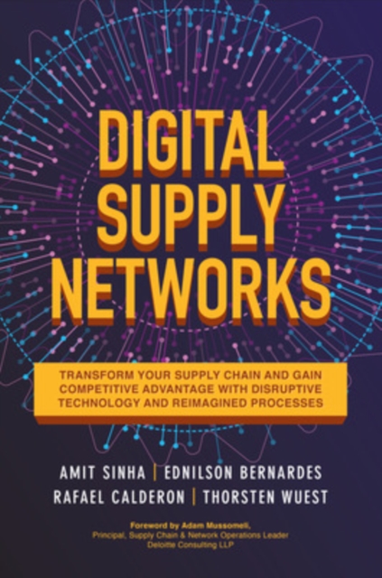 Digital Supply Networks: Transform Your Supply Chain and Gain Competitive Advantage with  Disruptive Technology and Reimagined Processes, Hardback Book