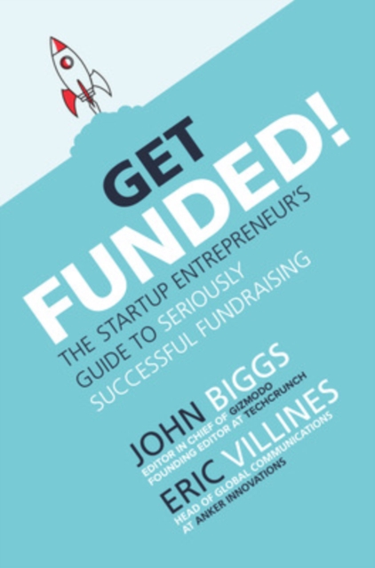 Get Funded!: The Startup Entrepreneur's Guide to Seriously Successful Fundraising, Hardback Book
