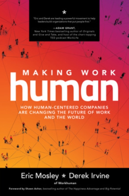 Making Work Human: How Human-Centered Companies are Changing the Future of Work and the World, Hardback Book