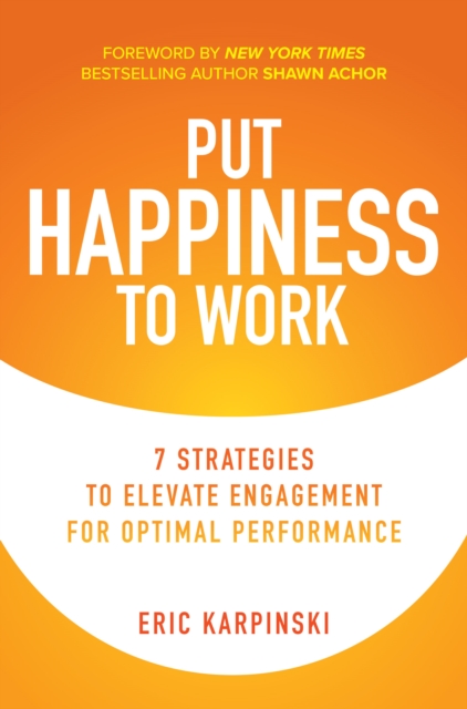 Put Happiness to Work: 7 Strategies to Elevate Engagement for Optimal Performance, EPUB eBook