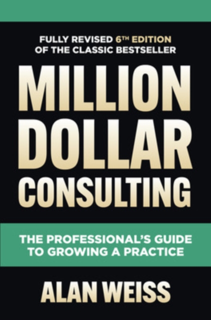 Million Dollar Consulting, Sixth Edition: The Professional's Guide to Growing a Practice, Hardback Book