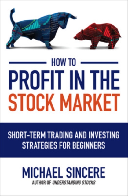 How to Profit in the Stock Market: Short-Term Trading and Investing Strategies for Beginners, Paperback / softback Book
